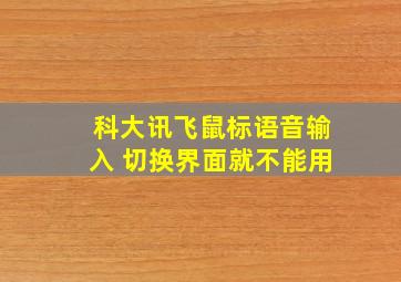 科大讯飞鼠标语音输入 切换界面就不能用